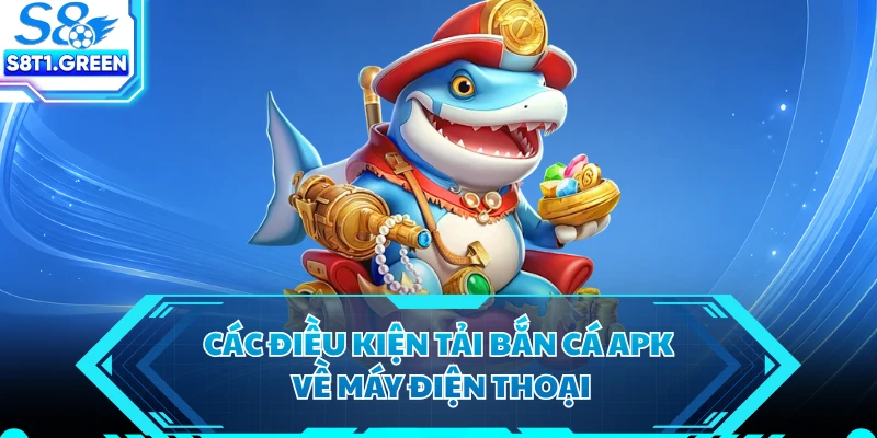 Các điều kiện tải bắn cá APK về máy điện thoại 