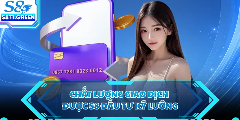 Chất lượng giao dịch được S8 đầu tư kỹ lưỡng