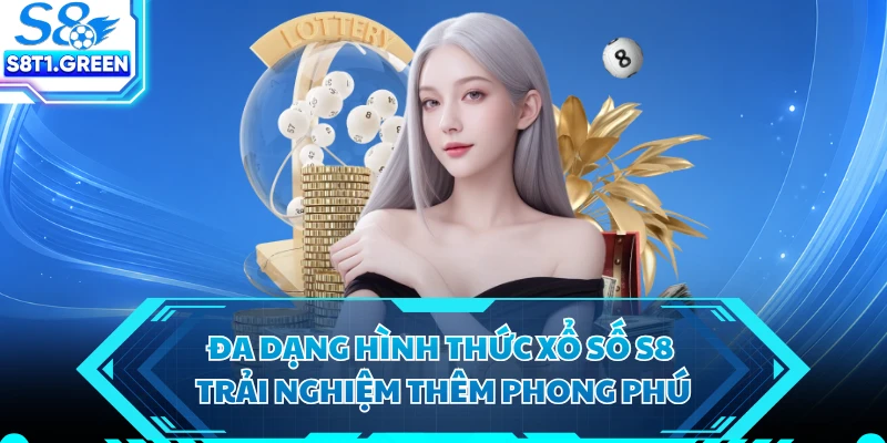 Đa dạng hình thức xổ số S8 trải nghiệm thêm phong phú