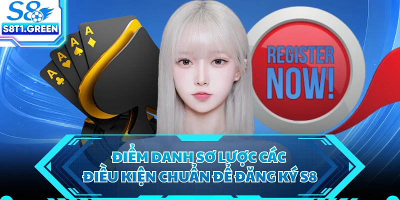 Điểm danh sơ lược các điều kiện chuẩn để đăng ký S8