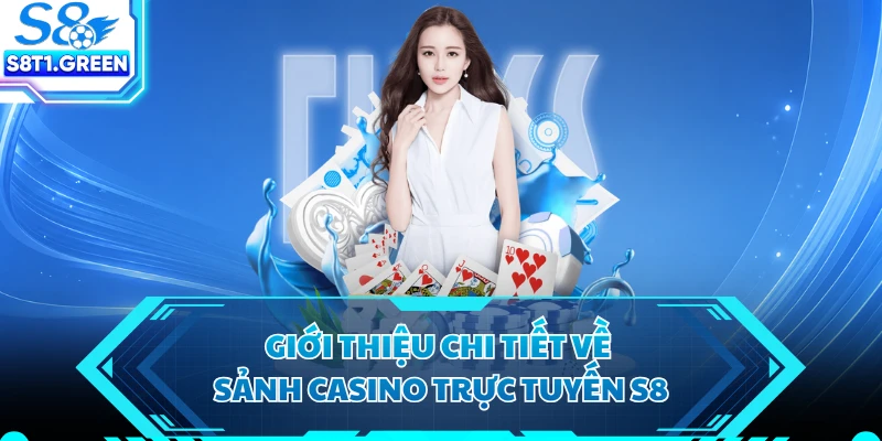 Giới thiệu chi tiết về sảnh casino trực tuyến S8
