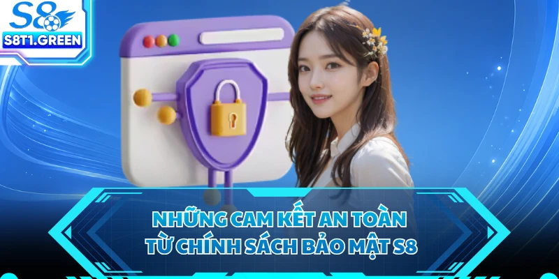 Những cam kết an toàn từ chính sách bảo mật S8