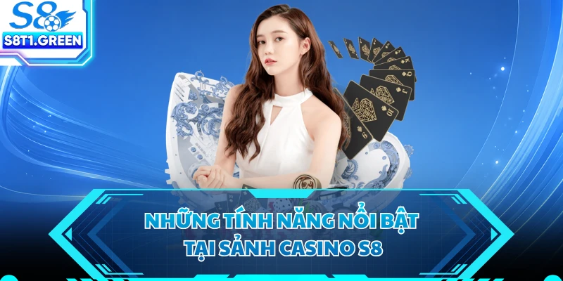 Những tính năng nổi bật tại sảnh casino S8