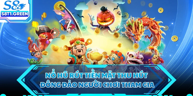 Nổ hũ rút tiền mặt thu hút đông đảo người chơi tham gia 