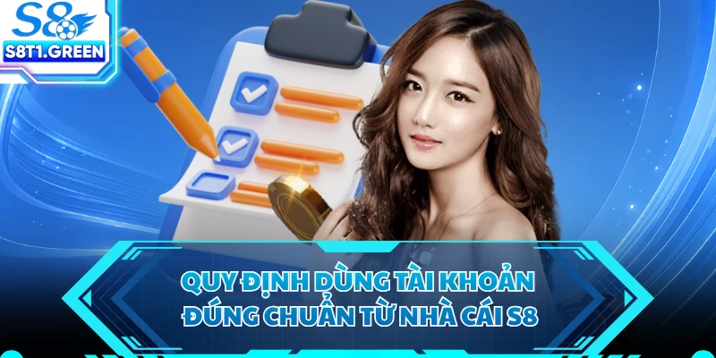 Quy định dùng tài khoản đúng chuẩn từ nhà cái S8