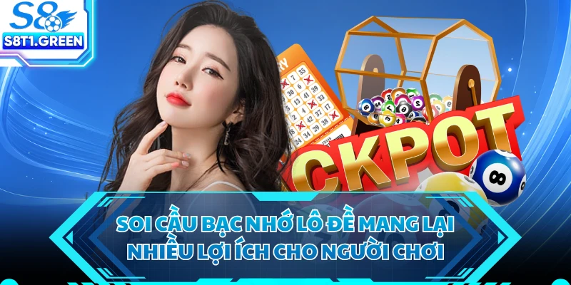 Soi cầu bạc nhớ lô đề mang lại nhiều lợi ích cho người chơi
